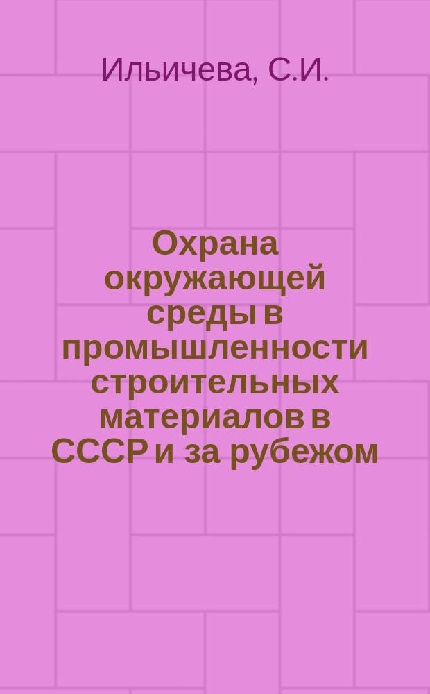 Охрана окружающей среды в промышленности строительных материалов в СССР и за рубежом : (Аналит. справка)
