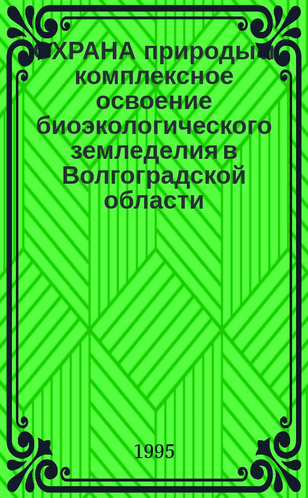 ОХРАНА природы и комплексное освоение биоэкологического земледелия в Волгоградской области : Пробл. и рекомендации