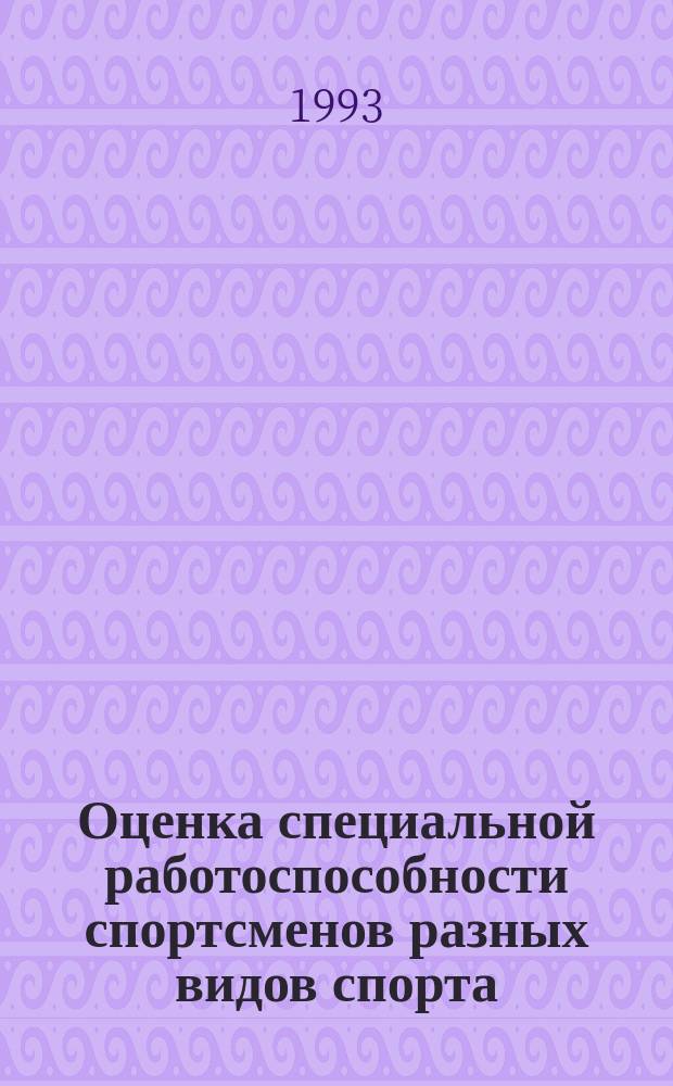 Оценка специальной работоспособности спортсменов разных видов спорта : (Диагностика, механизмы адаптации, средства коррекции) : Сб. науч. тр. Лаб. функцион. диагностики и врачеб. контроля