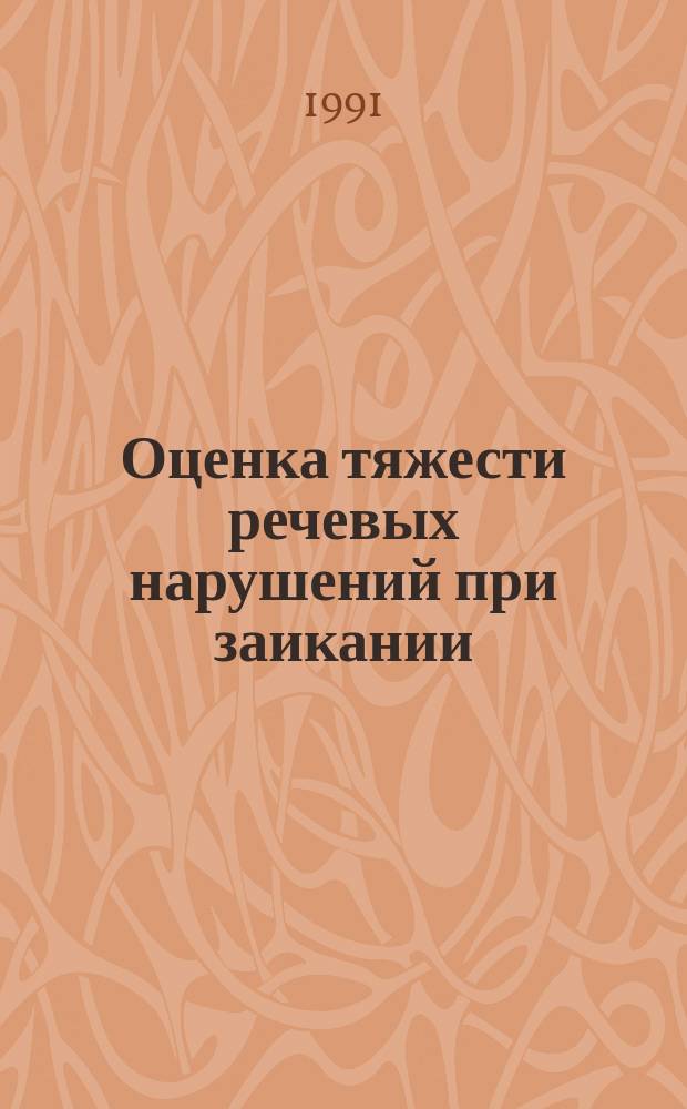 Оценка тяжести речевых нарушений при заикании : Метод. рекомендации (с правом переизд. мест. органами здравоохранения)