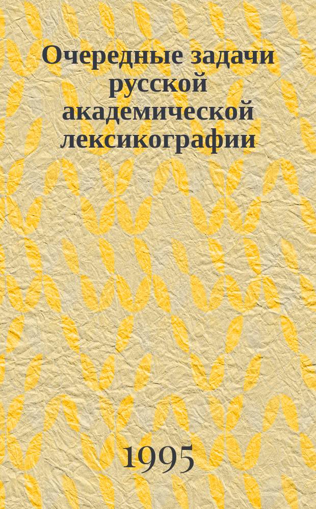 Очередные задачи русской академической лексикографии : Сб. ст.