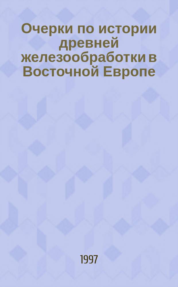 Очерки по истории древней железообработки в Восточной Европе