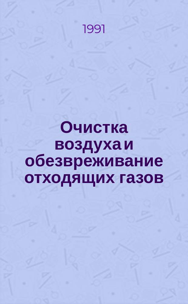 Очистка воздуха и обезвреживание отходящих газов : Тез. докл. конф., 17-18 окт. 1991 г