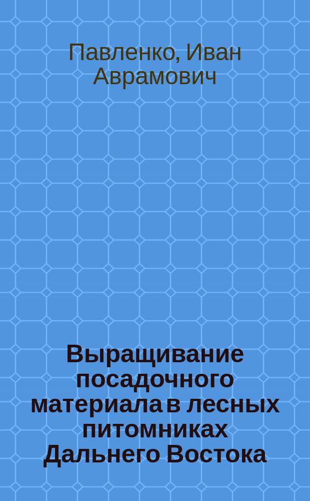 Выращивание посадочного материала в лесных питомниках Дальнего Востока : Учеб. пособие