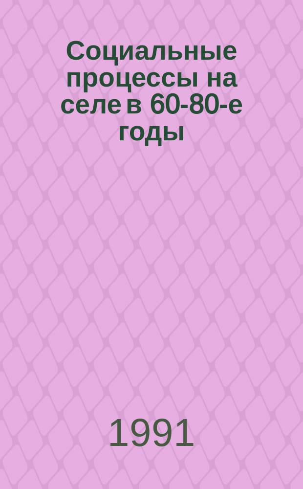 Социальные процессы на селе в 60-80-е годы: вопросы методологии и историографии