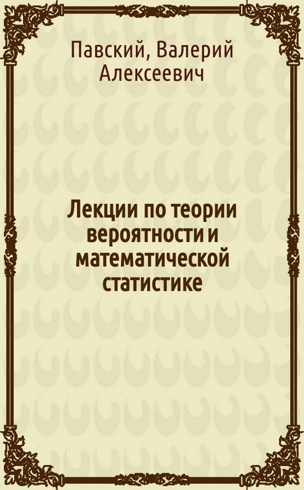 Лекции по теории вероятности и математической статистике : Учеб. пособие