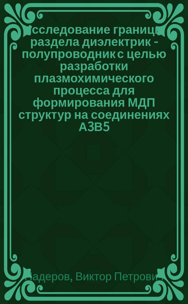 Исследование границы раздела диэлектрик - полупроводник с целью разработки плазмохимического процесса для формирования МДП структур на соединениях А3В5 : Автореф. дис. на соиск. учен. степ. к. ф.-м. н