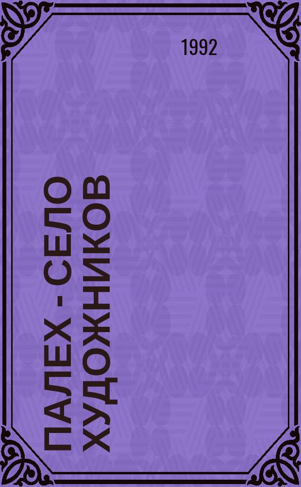 ПАЛЕХ - село художников = Пalech - ein malerdorf = Palekh - the village of artists : Альбом