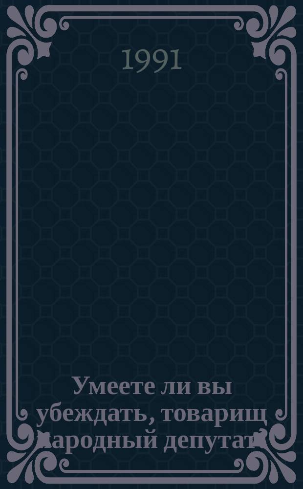 Умеете ли вы убеждать, товарищ народный депутат?