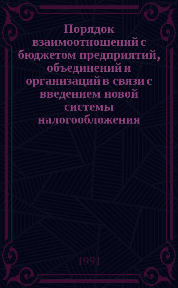 Порядок взаимоотношений с бюджетом предприятий, объединений и организаций в связи с введением новой системы налогообложения