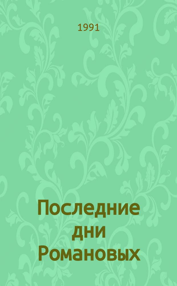 Последние дни Романовых : Документы, материалы, следствия, дневники, версии