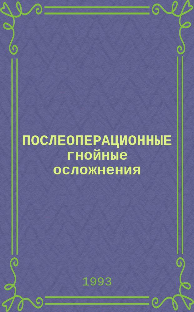 ПОСЛЕОПЕРАЦИОННЫЕ гнойные осложнения (клиника, диагностика, профилактика и лечение) : Сб. ст.