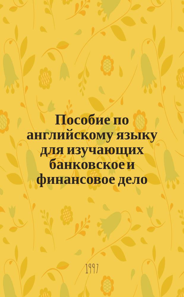 Пособие по английскому языку для изучающих банковское и финансовое дело = English for banking : Учеб. пособие для высш. и сред. спец. учеб. заведений
