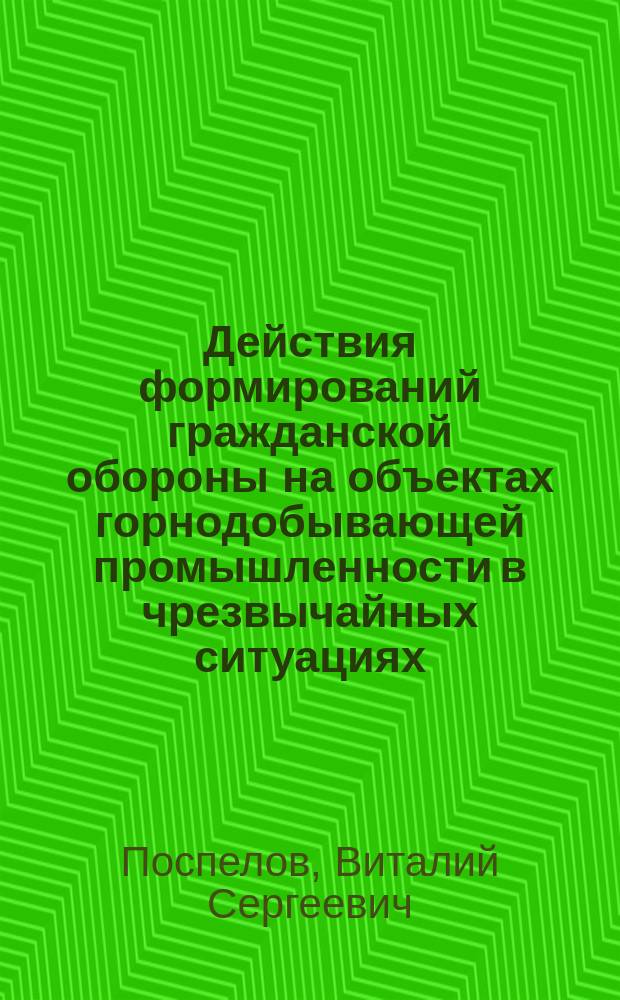Действия формирований гражданской обороны на объектах горнодобывающей промышленности в чрезвычайных ситуациях : Учеб. пособие
