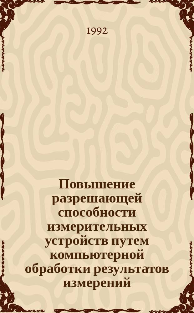 Повышение разрешающей способности измерительных устройств путем компьютерной обработки результатов измерений : Учеб. пособие
