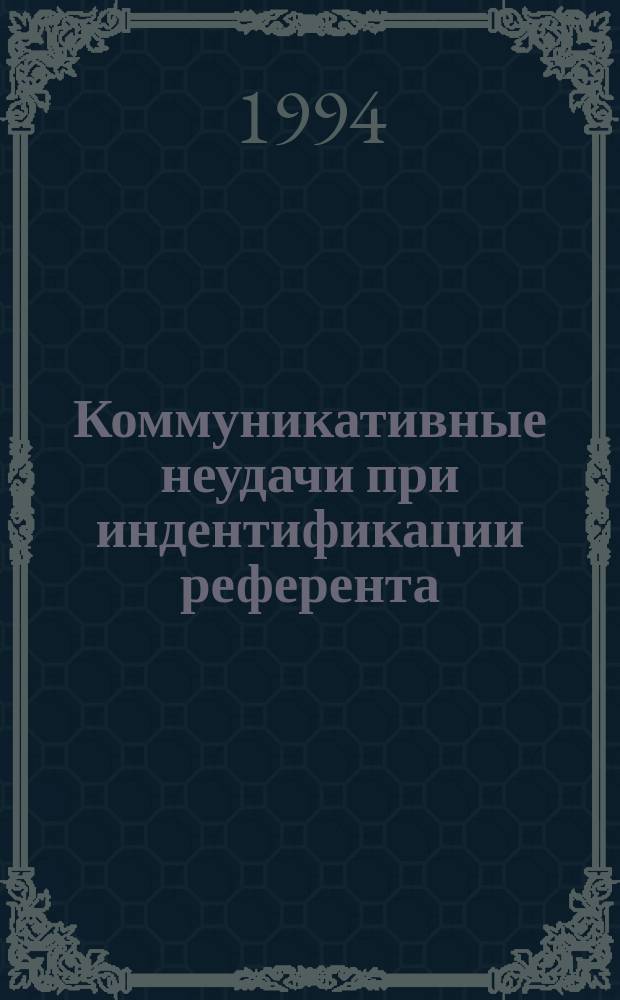 Коммуникативные неудачи при индентификации референта : Автореф. дис. на соиск. учен. степ. к. филол. н