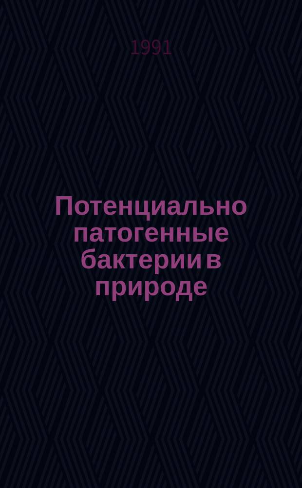 Потенциально патогенные бактерии в природе = Potentially pathogenic bacteria in nature : (Сб. науч. тр.)