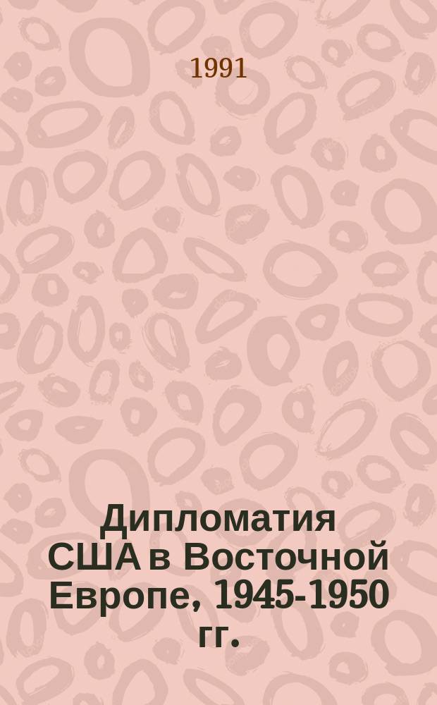 Дипломатия США в Восточной Европе, 1945-1950 гг.