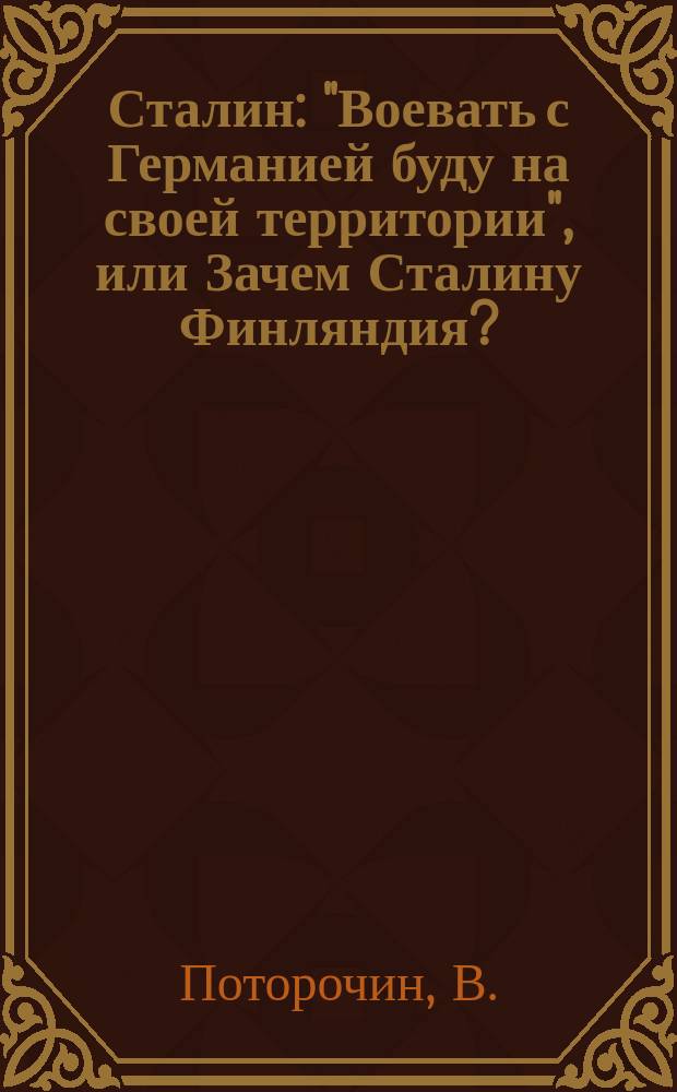 Сталин : "Воевать с Германией буду на своей территории", или Зачем Сталину Финляндия?