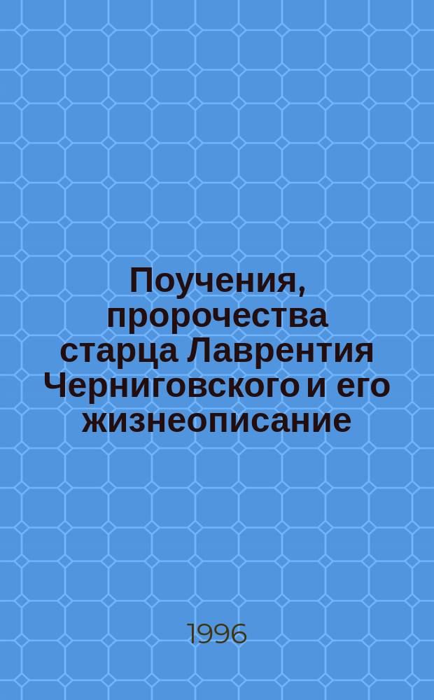 Поучения, пророчества старца Лаврентия Черниговского и его жизнеописание : Сборник