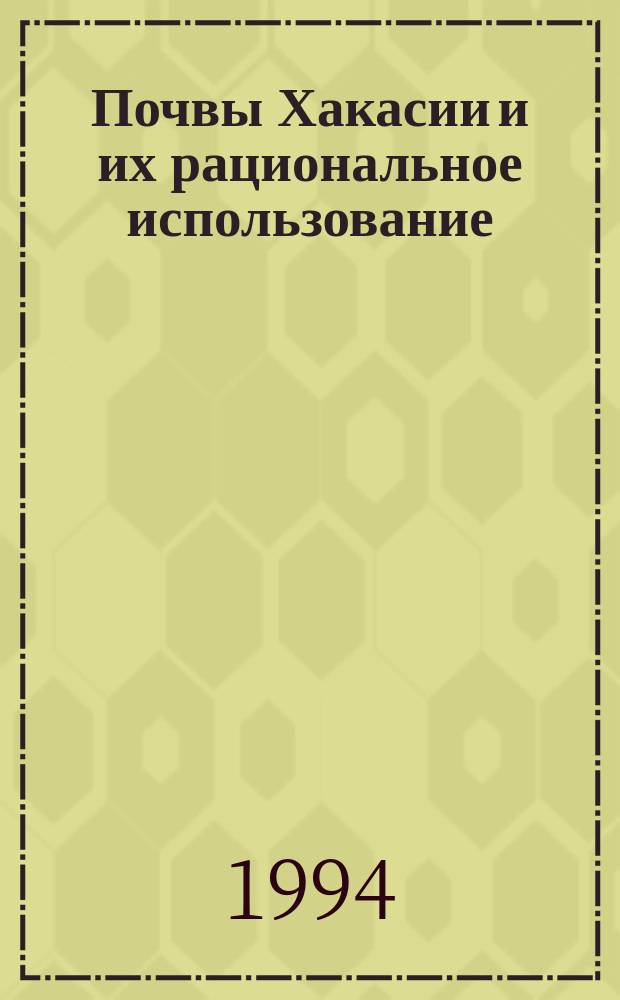 Почвы Хакасии и их рациональное использование : Тез. докл. науч. конф., посвящ. 80-летию со дня рождения Н.Д. Градобоева (Абакан, 16-17 нояб. 1993 г.)