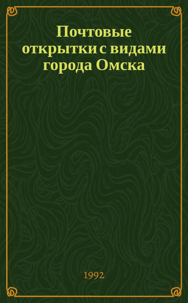 Почтовые открытки с видами города Омска (дореволюционные издания) : Кат. коллекции Ом. объед. ист. и лит. музея