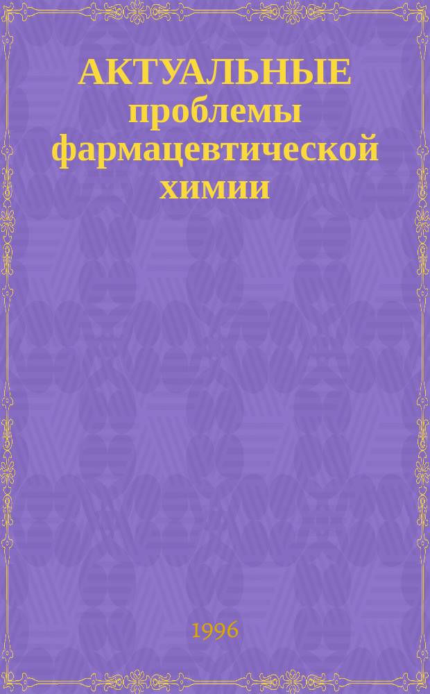 АКТУАЛЬНЫЕ проблемы фармацевтической химии : Сб. ст
