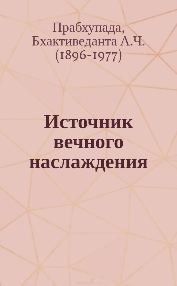 Источник вечного наслаждения : Крат. излож. Песни десятой Шримад-Бхагаватам