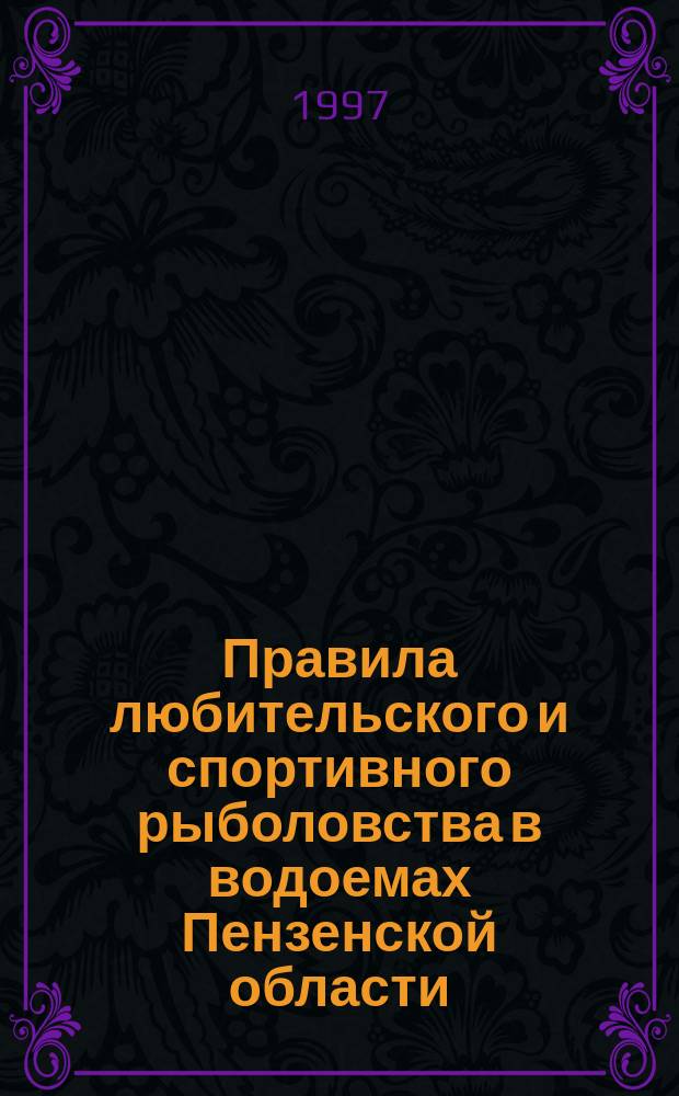 Правила любительского и спортивного рыболовства в водоемах Пензенской области : Введ. в действие с 01.10.97
