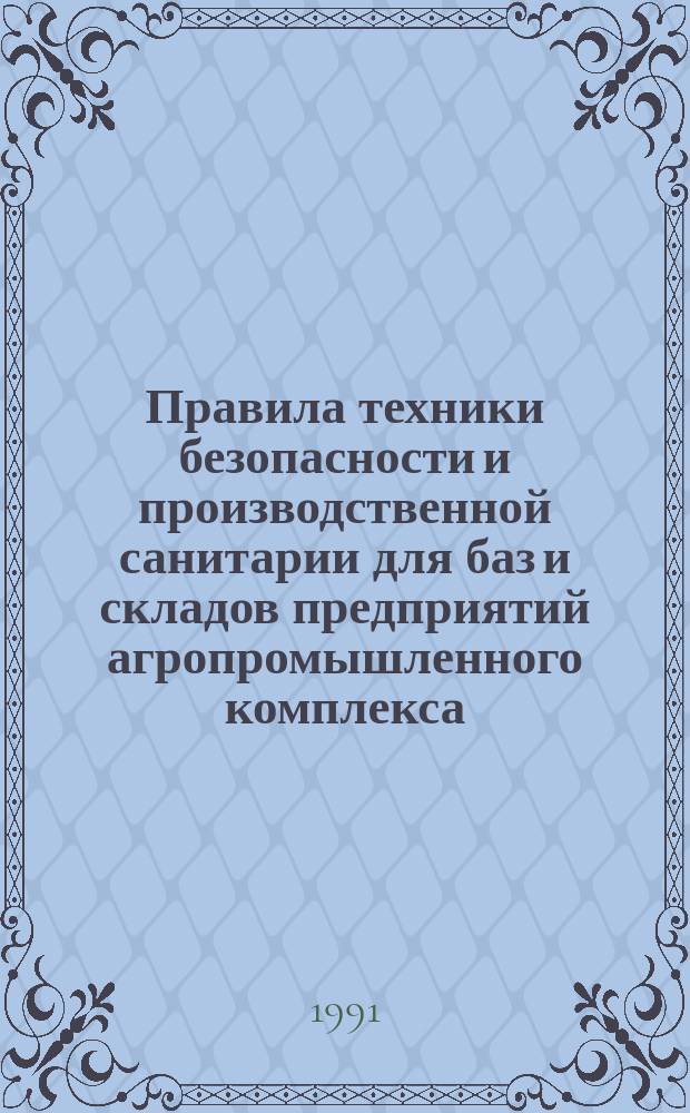 Правила техники безопасности и производственной санитарии для баз и складов предприятий агропромышленного комплекса : Утв. Госагропромом СССР 26.09.88