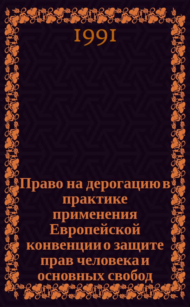 Право на дерогацию в практике применения Европейской конвенции о защите прав человека и основных свобод : Специализир. информ. по общеакад. прогр. "Человека, наука, общество: комплекс исслед." : Обзор