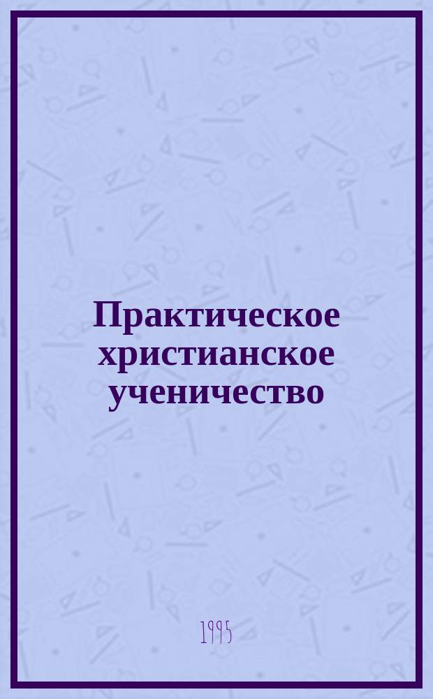 Практическое христианское ученичество : Пособие для преподавателя : Уроки 7-12 : Пер. с англ.