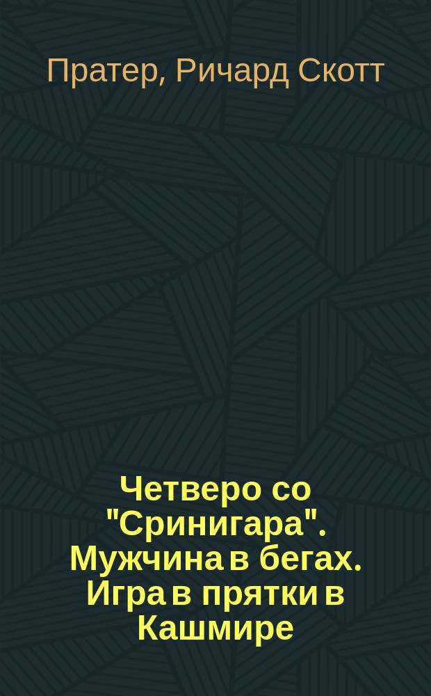 Четверо со "Сринигара". Мужчина в бегах. Игра в прятки в Кашмире : [Романы Пер. с англ. и фр