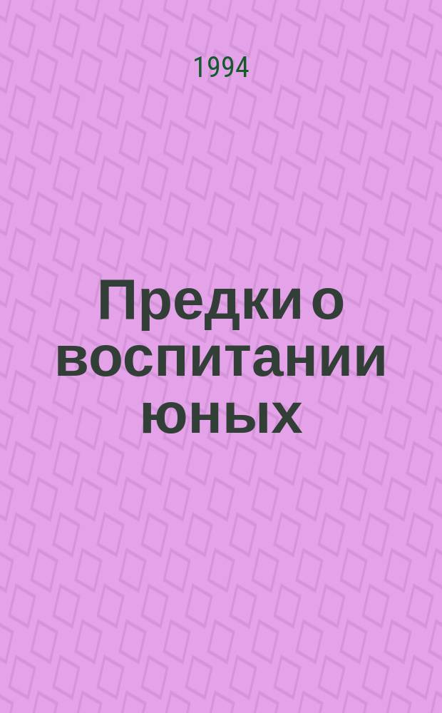 Предки о воспитании юных : Кн. для родителей и учителей