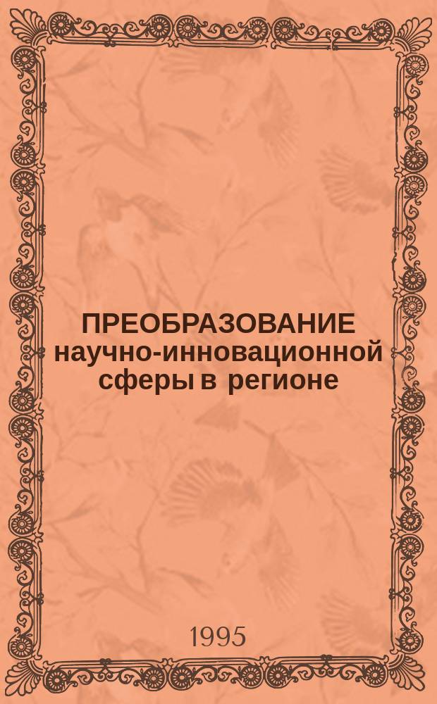 ПРЕОБРАЗОВАНИЕ научно-инновационной сферы в регионе: концептуальные положения