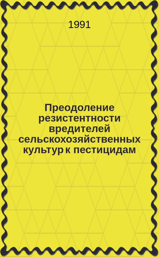 Преодоление резистентности вредителей сельскохозяйственных культур к пестицидам : Метод. рекомендации