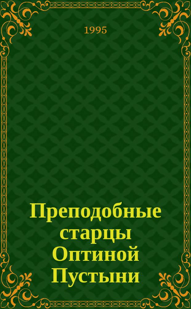 Преподобные старцы Оптиной Пустыни : Жития, чудеса, поучения