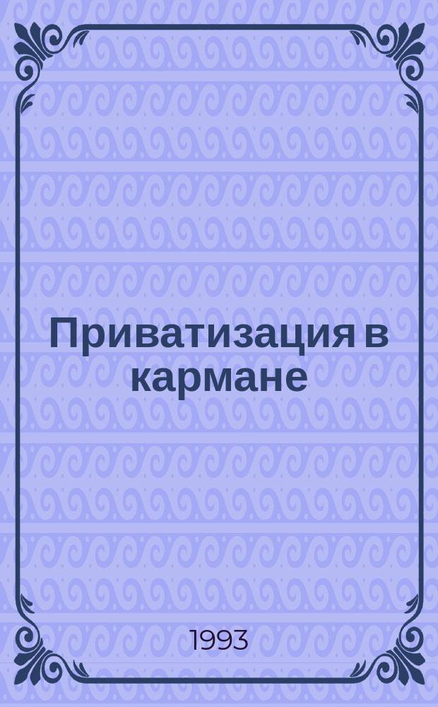 Приватизация в кармане : Крат. пособие для участников чековых аукционов, или что и как делать с приватизац. чеком