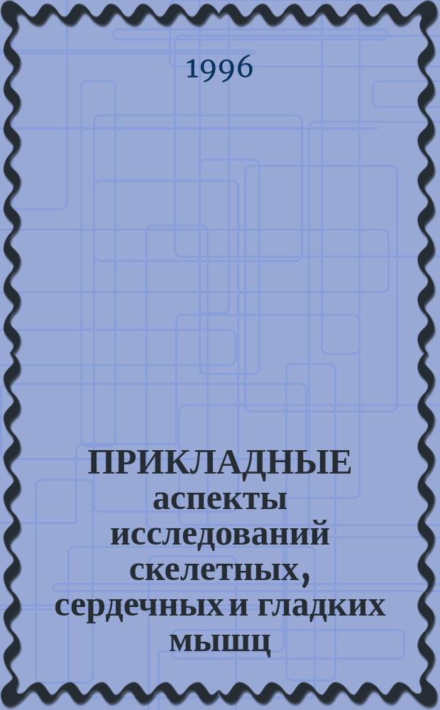 ПРИКЛАДНЫЕ аспекты исследований скелетных, сердечных и гладких мышц : Всерос. конф. : Науч. прогр. и тез. докл