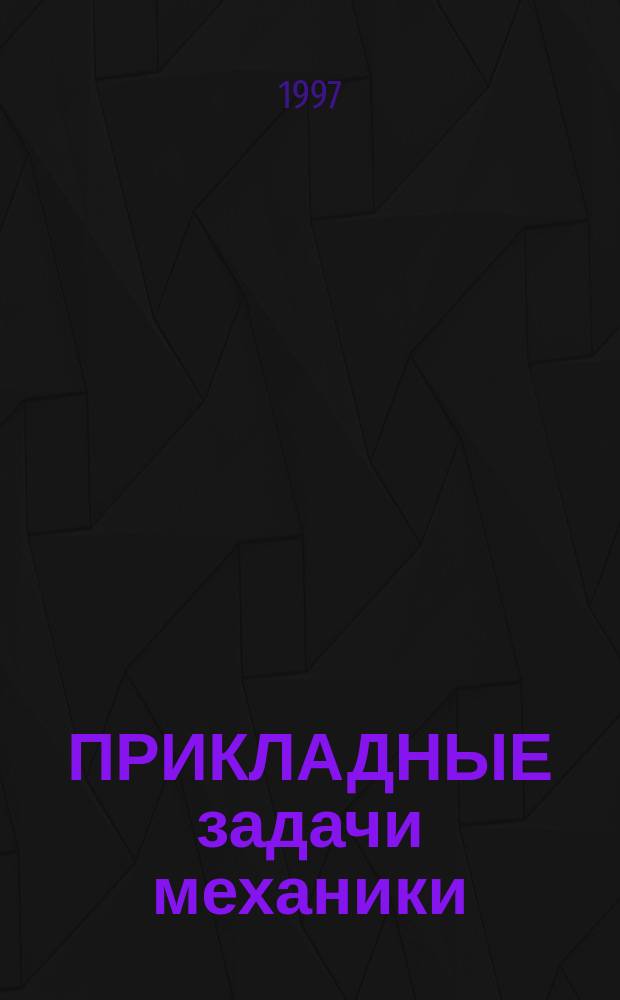 ПРИКЛАДНЫЕ задачи механики : Междувед. сб