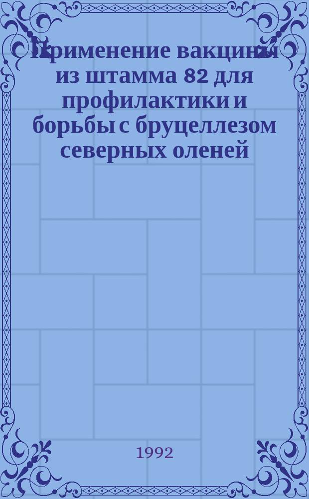 Применение вакцины из штамма 82 для профилактики и борьбы с бруцеллезом северных оленей : Рекомендации
