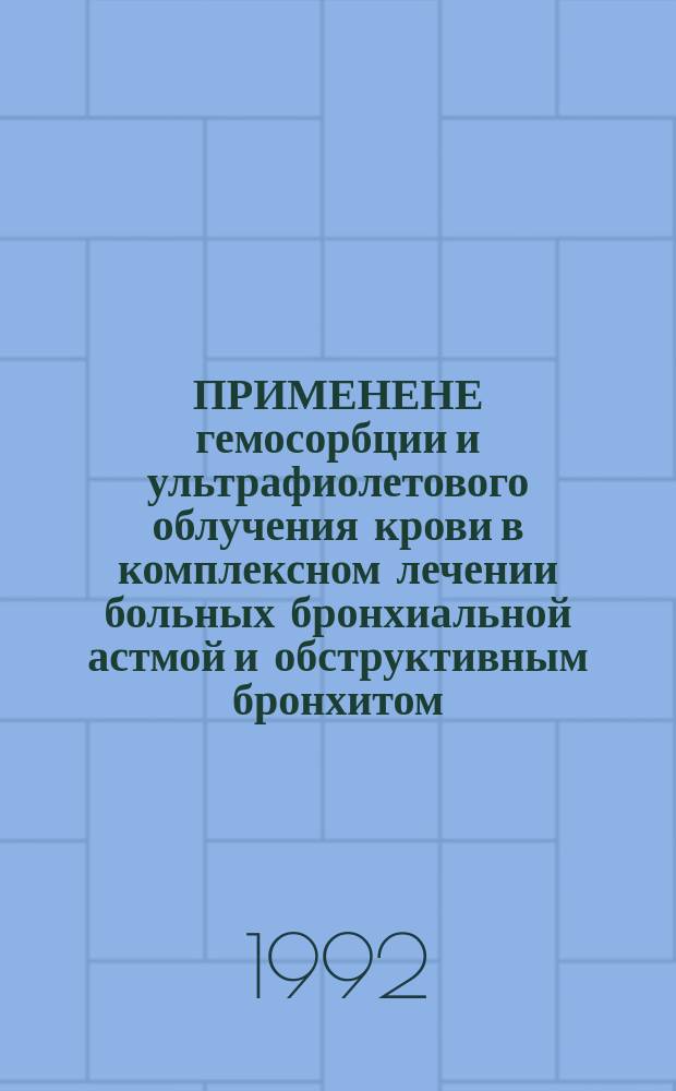 ПРИМЕНЕНЕ гемосорбции и ультрафиолетового облучения крови в комплексном лечении больных бронхиальной астмой и обструктивным бронхитом : Информ. материалы