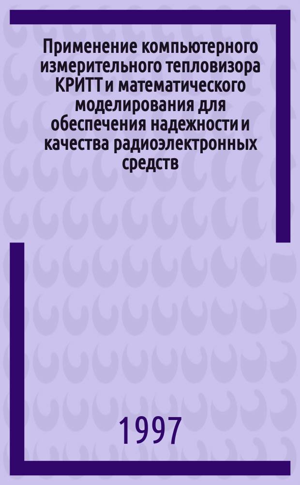 Применение компьютерного измерительного тепловизора КРИТТ и математического моделирования для обеспечения надежности и качества радиоэлектронных средств : (Введ. в тепловиз. контроль и дефектоскопию) : Учеб. пособие