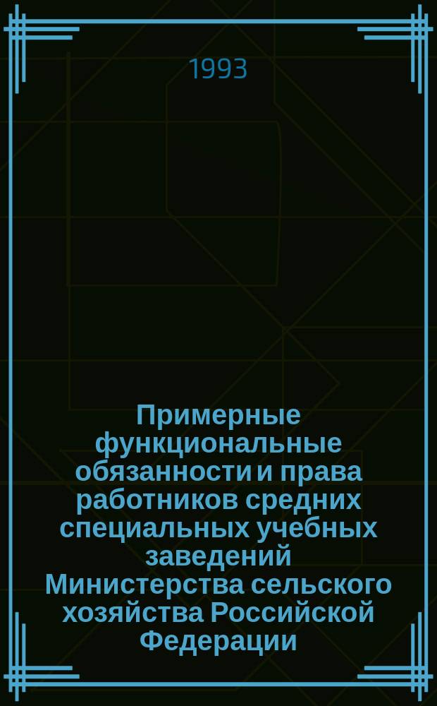 Примерные функциональные обязанности и права работников средних специальных учебных заведений Министерства сельского хозяйства Российской Федерации : Утв. Упр. сред. спец. учеб. заведений... 01.07.93