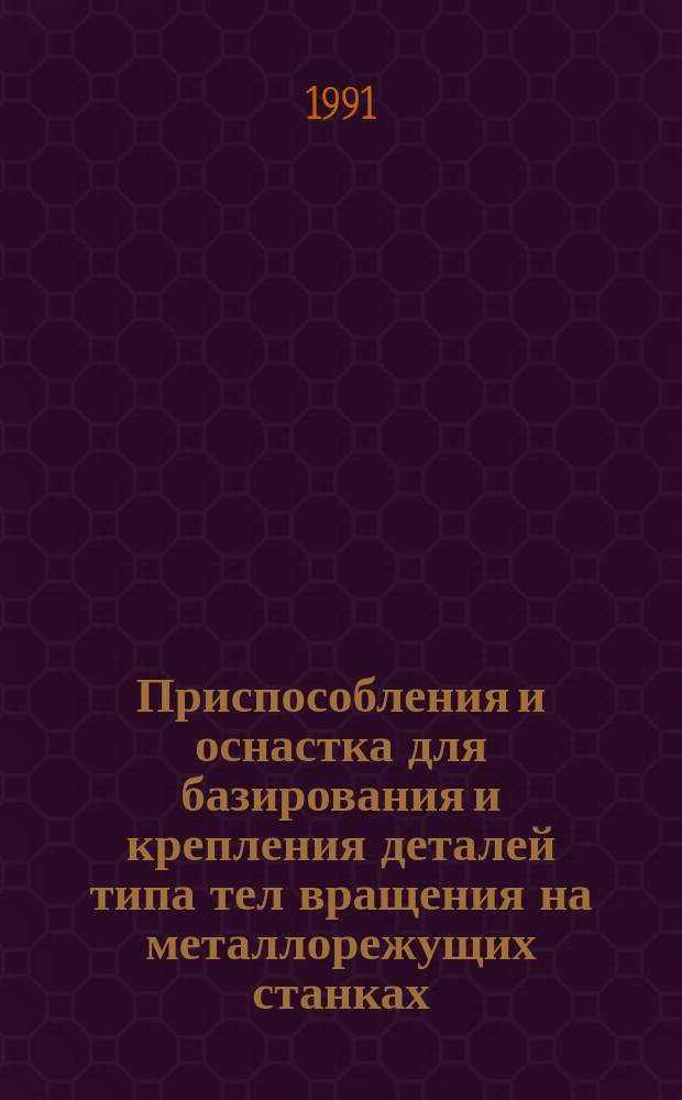 Приспособления и оснастка для базирования и крепления деталей типа тел вращения на металлорежущих станках