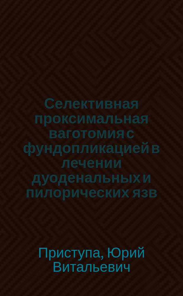 Селективная проксимальная ваготомия с фундопликацией в лечении дуоденальных и пилорических язв : (Клинико-функциональное исследование) : АДД