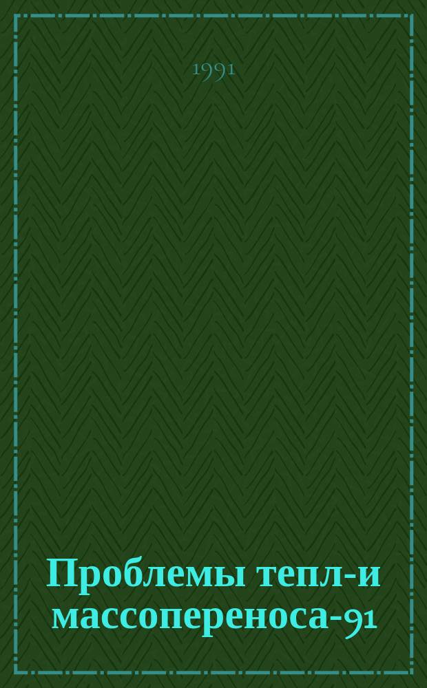 Проблемы тепло- и массопереноса-91 : Сб. науч. тр