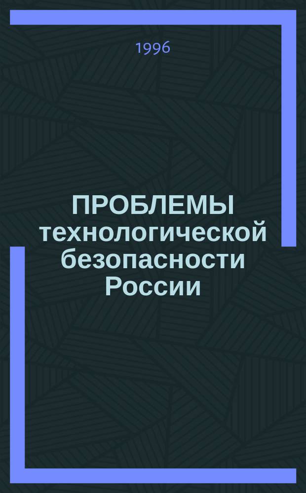 ПРОБЛЕМЫ технологической безопасности России (исследование научно-технического потенциала) : Сб. ст