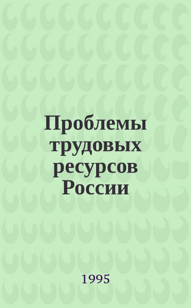 Проблемы трудовых ресурсов России : (Социал.-эконом. исслед.) : Сб. ст