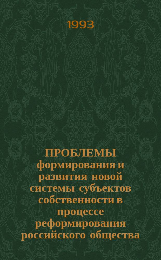 ПРОБЛЕМЫ формирования и развития новой системы субъектов собственности в процессе реформирования российского общества : Тез. докл. XI Краев. науч.-практ. семинара, 14-15 окт. 1993 г